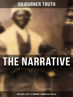 cover image of The Narrative of Sojourner Truth (Including "Ain't I a Woman?" Momentous Speech)